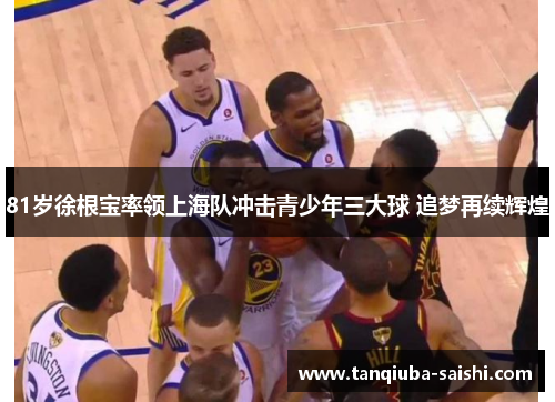 81岁徐根宝率领上海队冲击青少年三大球 追梦再续辉煌