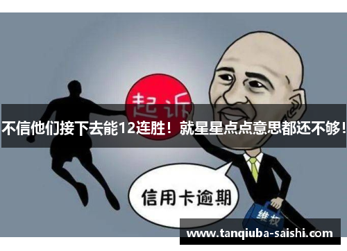 不信他们接下去能12连胜！就星星点点意思都还不够！