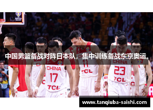 中国男篮备战对阵日本队，集中训练备战东京奥运。