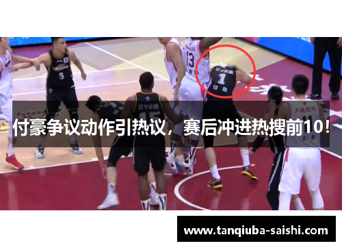 付豪争议动作引热议，赛后冲进热搜前10！