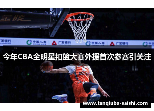 今年CBA全明星扣篮大赛外援首次参赛引关注