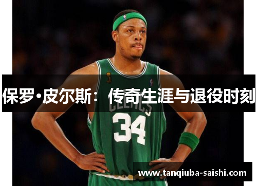 保罗·皮尔斯：传奇生涯与退役时刻