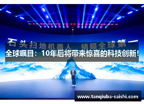 全球瞩目：10年后将带来惊喜的科技创新！