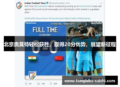 北京奥莫特轻松获胜，取得20分优势，展望新征程