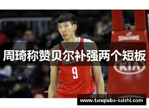 周琦称赞贝尔补强两个短板