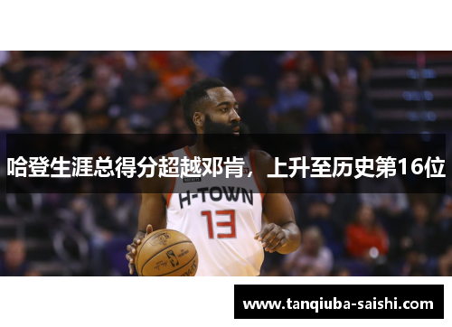 哈登生涯总得分超越邓肯，上升至历史第16位