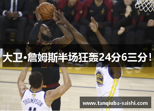 大卫·詹姆斯半场狂轰24分6三分！