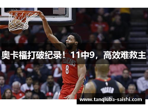奥卡福打破纪录！11中9，高效难救主