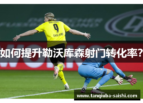 如何提升勒沃库森射门转化率？