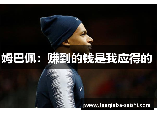姆巴佩：赚到的钱是我应得的 