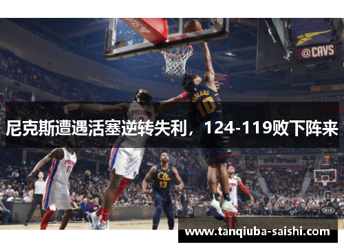 尼克斯遭遇活塞逆转失利，124-119败下阵来
