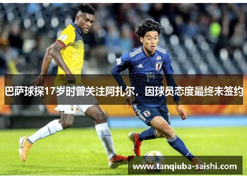 巴萨球探17岁时曾关注阿扎尔，因球员态度最终未签约