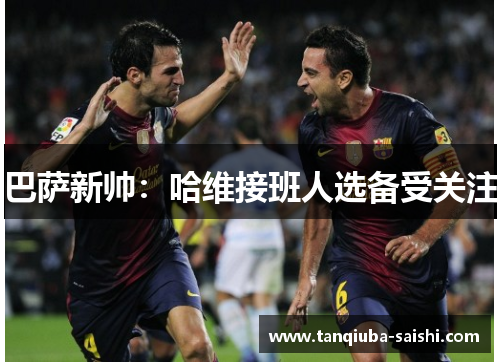 巴萨新帅：哈维接班人选备受关注